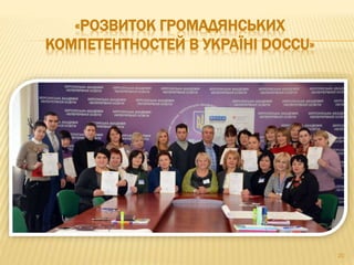 «РОЗВИТОК ГРОМАДЯНСЬКИХ
КОМПЕТЕНТНОСТЕЙ В УКРАЇНІ DOCCU»
20
 