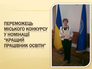 ПЕРЕМОЖЕЦЬ
МІСЬКОГО КОНКУРСУ
У НОМІНАЦІЇ
“КРАЩИЙ
ПРАЦІВНИК ОСВІТИ”
88
 