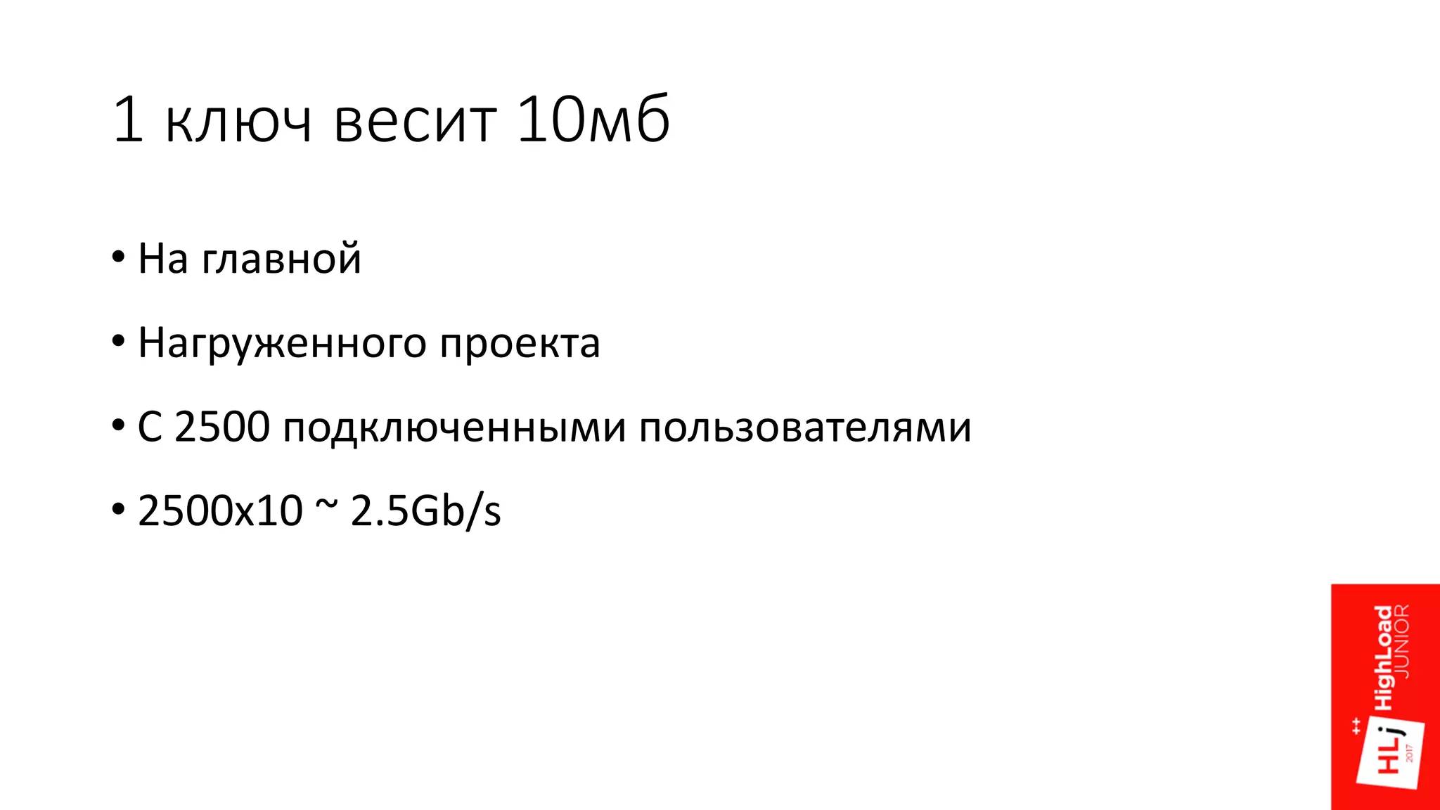 1 ключ весит 10мб
• На главной
• Нагруженного проекта
• С 2500 подключенными пользователями
• 2500x10 ~ 2.5Gb/s
 