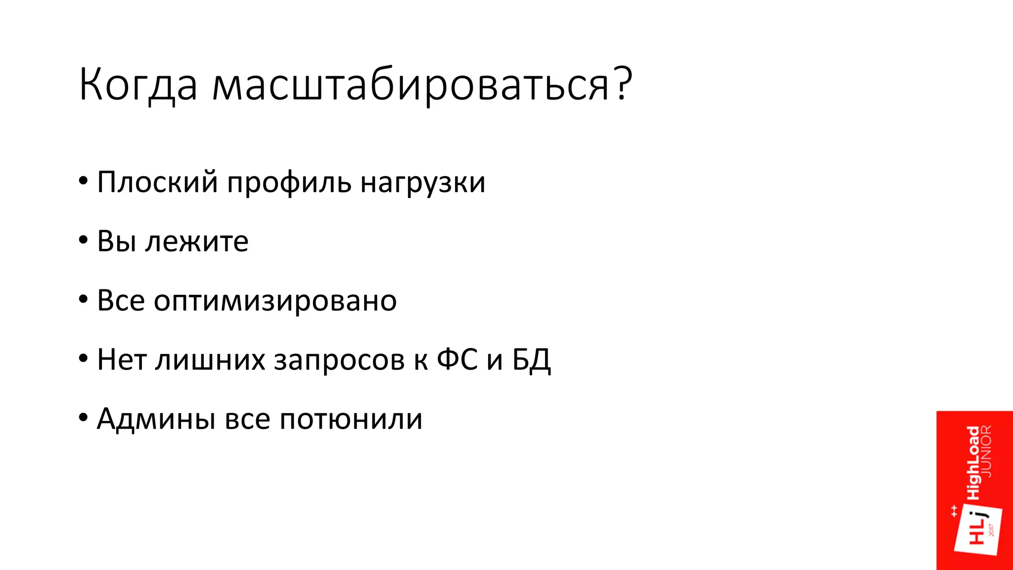 Когда масштабироваться?
• Плоский профиль нагрузки
• Вы лежите
• Все оптимизировано
• Нет лишних запросов к ФС и БД
• Админы все потюнили
 
