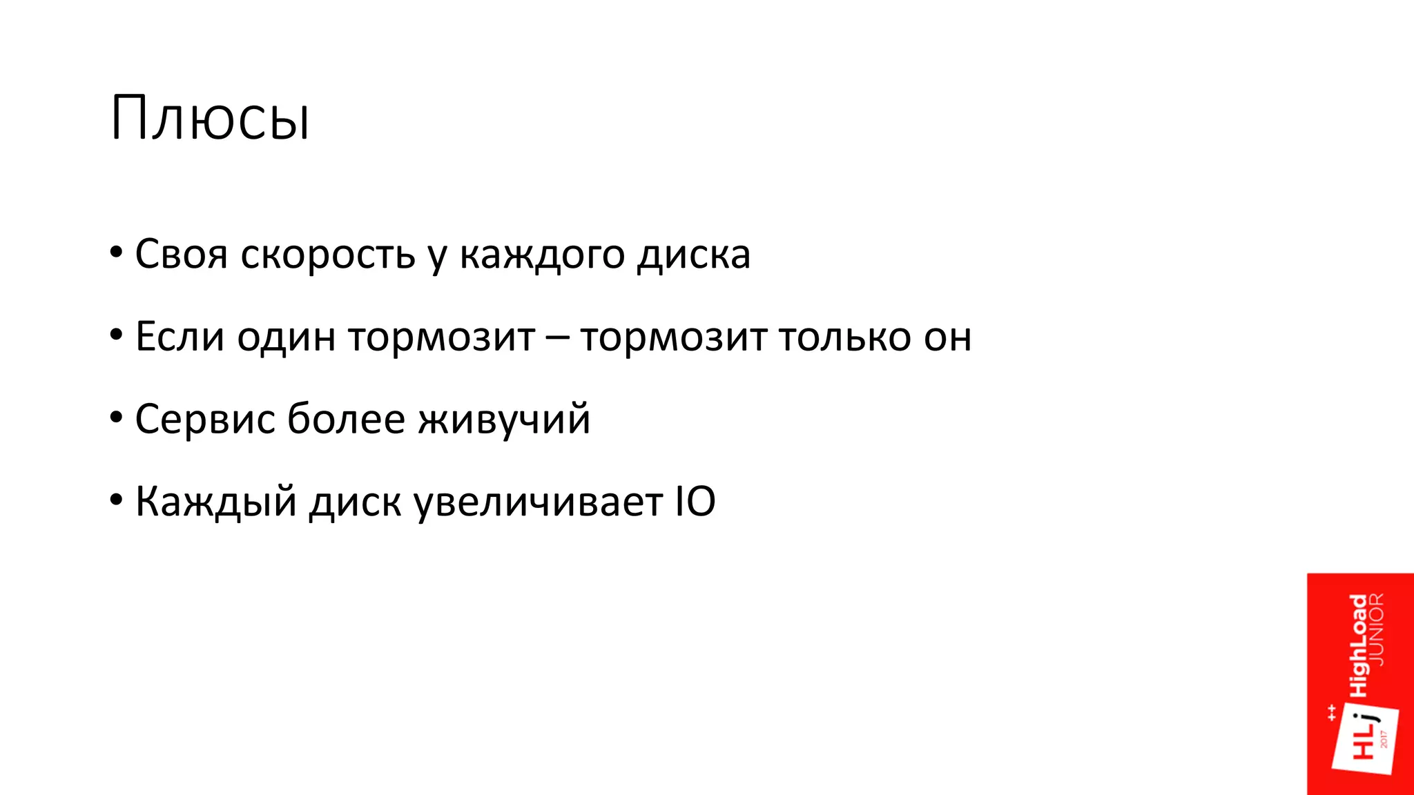 Плюсы
• Своя скорость у каждого диска
• Если один тормозит – тормозит только он
• Сервис более живучий
• Каждый диск увеличивает IO
 