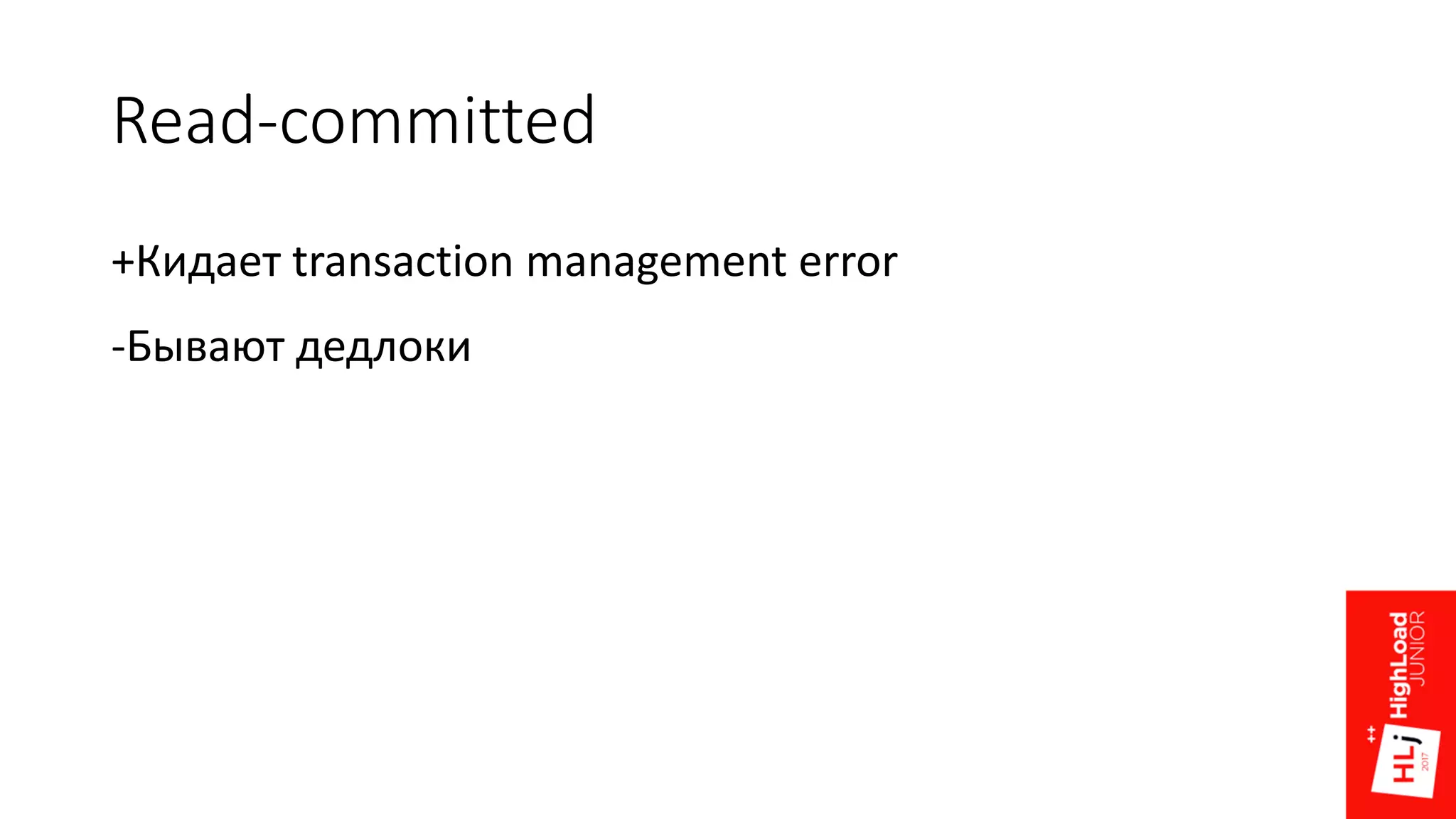 Read-committed
+Кидает transaction management error
-Бывают дедлоки
 