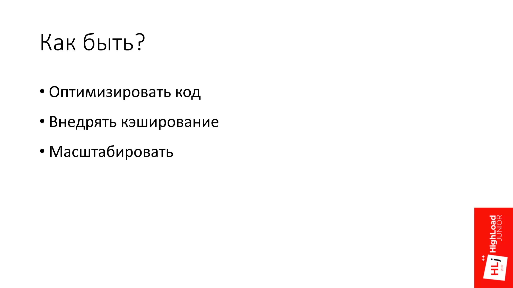 Как быть?
• Оптимизировать код
• Внедрять кэширование
• Масштабировать
 