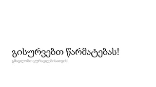 გისურვებთ წარმატებას!
გმადლობთ ყურადღებისათვის!
 