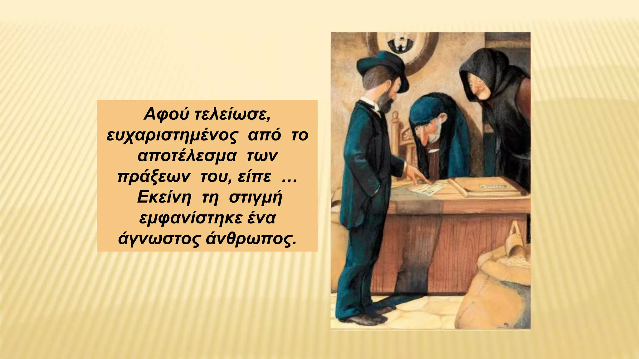 Αφού τελείωσε,
ευχαριστημένος από το
αποτέλεσμα των
πράξεων του, είπε …
Εκείνη τη στιγμή
εμφανίστηκε ένα
άγνωστος άνθρωπος.
 