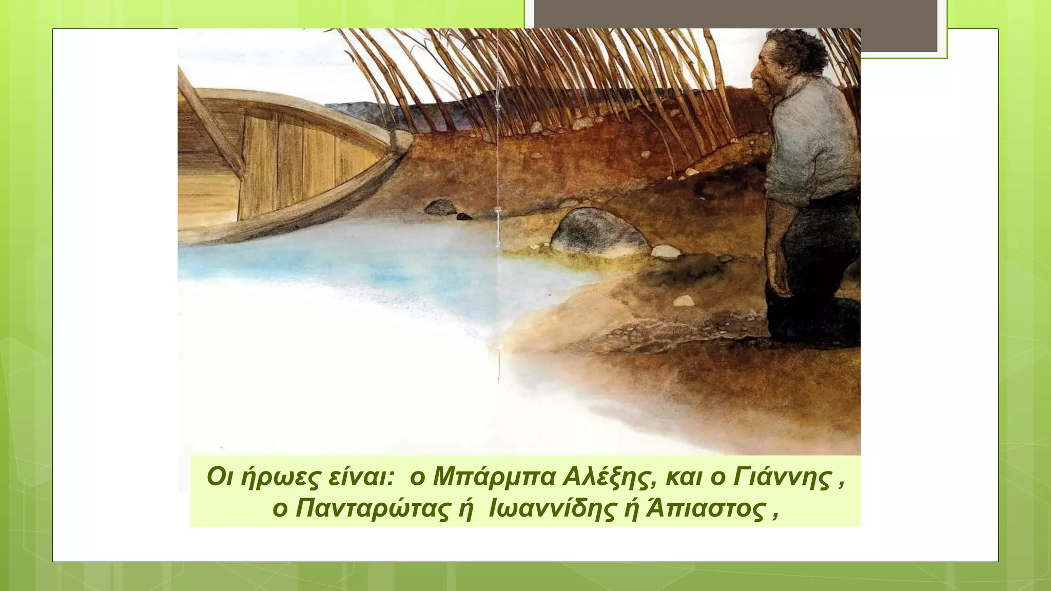 Οι ήρωες είναι: ο Μπάρμπα Αλέξης, και ο Γιάννης ,
ο Πανταρώτας ή Ιωαννίδης ή Άπιαστος ,
 