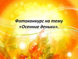 Фотоконкурс на тему
«Осенние деньки».
 