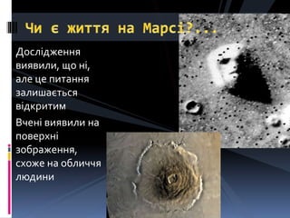 Дослідження
виявили, що ні,
але це питання
залишається
відкритим
Вчені виявили на
поверхні
зображення,
схоже на обличчя
людини
 