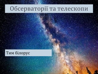 Обсерваторії та телескопи
Тим білорус
 