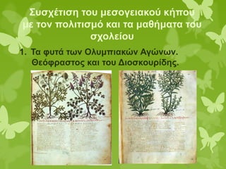 Συσχέτιση του μεσογειακού κήπου
με τον πολιτισμό και τα μαθήματα του
σχολείου
1. Τα φυτά των Ολυμπιακών Αγώνων.
Θεόφραστος και του Διοσκουρίδης.
 