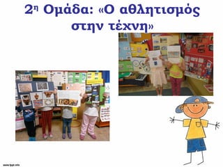 2η
Ομάδα: «Ο αθλητισμός
στην τέχνη»
 
