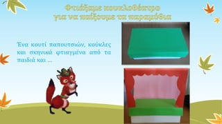 Ένα κουτί παπουτσιών, κούκλες
και σκηνικά φτιαγμένα από τα
παιδιά και …
 