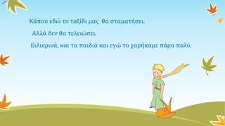 Κάπου εδώ το ταξίδι μας θα σταματήσει.
Αλλά δεν θα τελειώσει.
Ειλικρινά, και τα παιδιά και εγώ το χαρήκαμε πάρα πολύ.
 