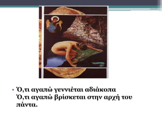 • Ό,τι αγαπώ γεννιέται αδιάκοπα
Ό,τι αγαπώ βρίσκεται στην αρχή του
πάντα.
 