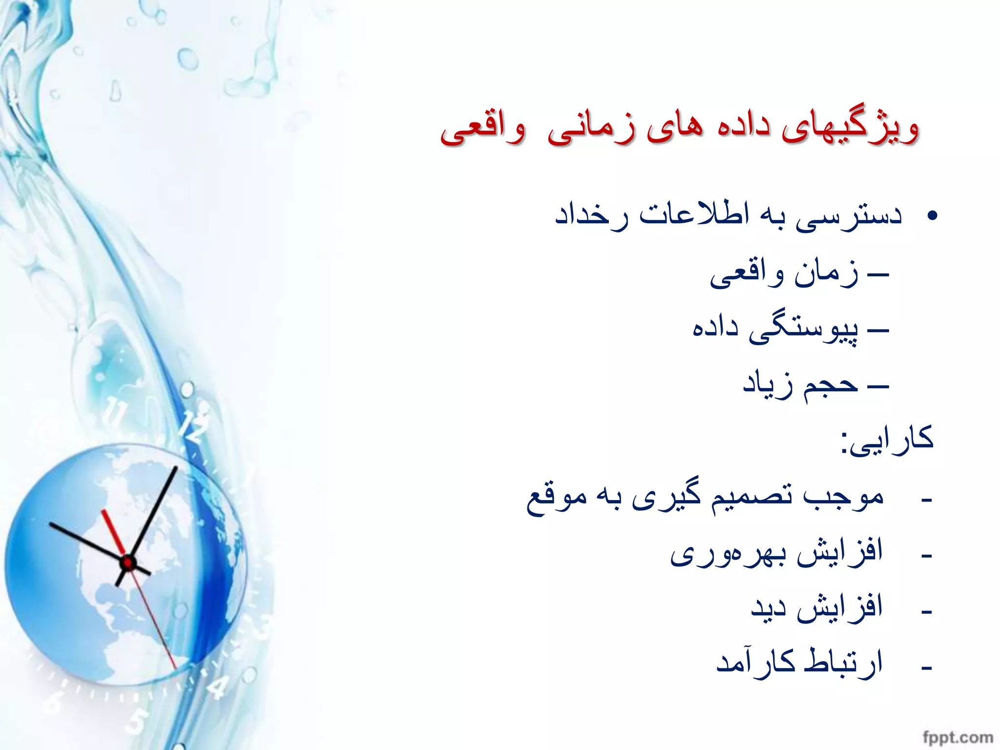 ‫زما‬ ‫های‬ ‫داده‬ ‫ويژگيهای‬‫واقع‬
•‫رخداد‬ ‫اطالمات‬ ‫به‬ ‫دسترس‬
–‫واقع‬ ‫زمان‬
–‫داده‬ ‫پيوستگ‬
–‫زياد‬ ‫حجز‬
‫راراي‬:
-‫موقع‬ ‫به‬ ‫گيری‬ ‫تتميز‬ ‫موجب‬
-‫بهره‬ ‫افزايا‬‫وری‬
-‫ديد‬ ‫افزايا‬
-‫رارآمد‬ ‫ارتباط‬
 