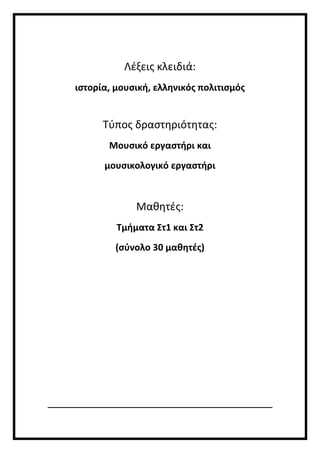 Λέξεις κλειδιά:
ιστορία, μουσική, ελληνικός πολιτισμός
Τύπος δραστηριότητας:
Μουσικό εργαστήρι και
μουσικολογικό εργαστήρι
Μαθητές:
Τμήματα Στ1 και Στ2
(σύνολο 30 μαθητές)
 
