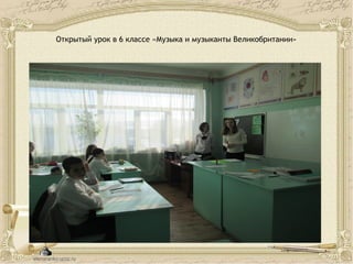 Открытый урок в 6 классе «Музыка и музыканты Великобритании»
 