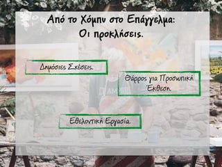 Από το Χόµπυ στο Επάγγελµα:
Οι προκλήσεις.
Δηµόσιες Σχέσεις.
Θάρρος για Προσωπική
Έκθεση.
Εθελοντική Εργασία.
 