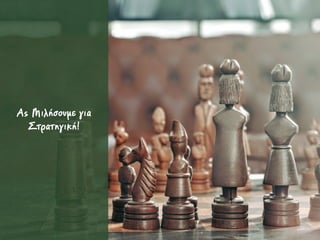 Ας Μιλήσουµε για
Στρατηγική!
 