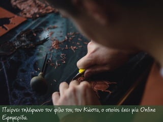 Παίρνει τηλέφωνο τον φίλο του, τον Κώστα, ο οποίος έχει µία Online
Εφηµερίδα.
 