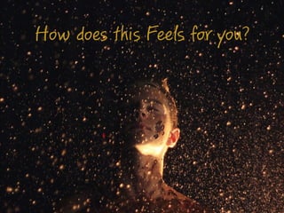 How does this Feels for you?
 