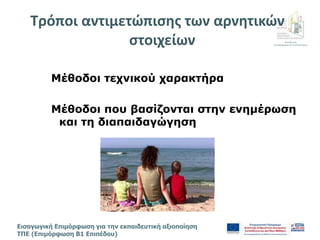 Διεύθυνση
Επιμόρφωσης & Πιστοποίησης
Εισαγωγική Επιμόρφωση για την εκπαιδευτική αξιοποίηση
ΤΠΕ (Επιμόρφωση Β1 Επιπέδου)
Mέθοδοι τεχνικού χαρακτήρα
Μέθοδοι που βασίζονται στην ενημέρωση
και τη διαπαιδαγώγηση
Τρόποι αντιμετώπισης των αρνητικών
στοιχείων
 