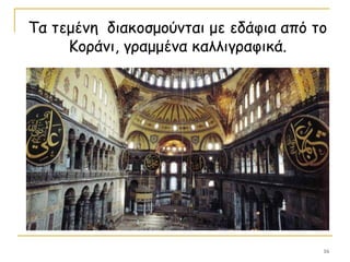 16
Τα τεμένη διακοσμούνται με εδάφια από το
Κοράνι, γραμμένα καλλιγραφικά.
 