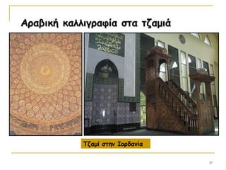 37
Αραβική καλλιγραφία στα τζαμιάΑραβική καλλιγραφία στα τζαμιά
The Dome of the Rock
Τζαμί στην Ιορδανία
 