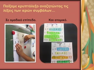 Παίξαμε κρυπτόλεξο αναζητώντας τις
λέξεις των ιερών συμβόλων…
Σε ομαδικό επίπεδο. Και ατομικό.
 