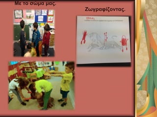 Με το σώμα μας.
Ζωγραφίζοντας.
 