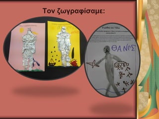 Τον ζωγραφίσαμε:
 