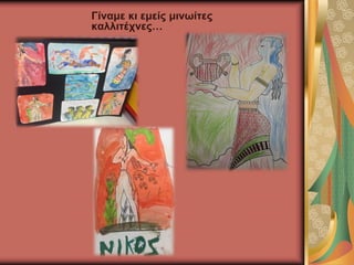 Γίναμε κι εμείς μινωίτες
καλλιτέχνες…
 
