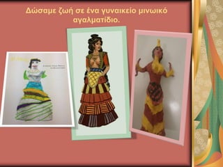 Δώσαμε ζωή σε ένα γυναικείο μινωικό
αγαλματίδιο.
 