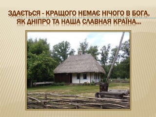 ЗДАЄТЬСЯ - КРАЩОГО НЕМАЄ НІЧОГО В БОГА,
ЯК ДНІПРО ТА НАША СЛАВНАЯ КРАЇНА…
 