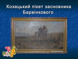 Козацький пікет засновникаКозацький пікет засновника
БарвінковогоБарвінкового
 