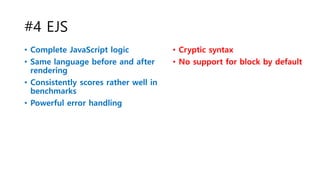 #4 EJS
• Cryptic syntax
• No support for block by default
• Complete JavaScript logic
• Same language before and after
ren...