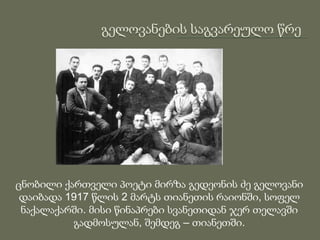 ცნობილი ქართველი პოეტი მირზა გედეონის ძე გელოვანი
დაიბადა 1917 წლის 2 მარტს თიანეთის რაიონში, სოფელ
ნაქალაქარში. მისი წინაპრები სვანეთიდან ჯერ თელავში
გადმოსულან, შემდეგ – თიანეთში.
 