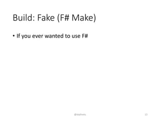 Build: Fake (F# Make)
• If you ever wanted to use F#
@skalinets 13
 