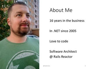 About Me
16 years in the business
In .NET since 2005
Love to code
Software Architect
@ Rails Reactor
@skalinets 2
 