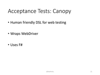 Acceptance Tests: Canopy
• Human friendly DSL for web testing
• Wraps WebDriver
• Uses F#
@skalinets 21
 