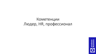 Кометенции
Людер, HR, профессионал
 