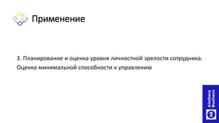 Применение
3. Планирование и оценка уровня личностной зрелости сотрудника.
Оценка минимальной способности к управлению
 