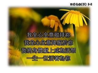 活著為祢(華) 3-3
我全心全意敬拜祢
我全心全意降服於祢
我將身體獻上成為活祭
一生一世活著為祢
 