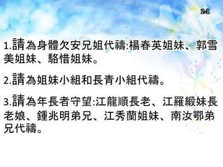 2-1
1.請為身體欠安兄姐代禱:楊春英姐妹、郭雪
美姐妹、駱惜姐妹。
2.請為姐妹小組和長青小組代禱。
3.請為年長者守望:江龍順長老、江羅緞妹長
老娘、鍾兆明弟兄、江秀蘭姐妹、南汝鄂弟
兄代禱。
 