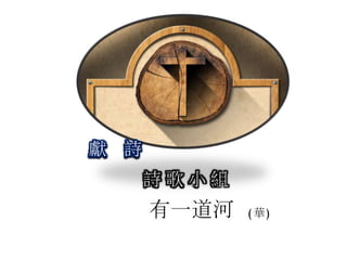 詩 歌 小 組
獻 詩
有一道河 (華)
 