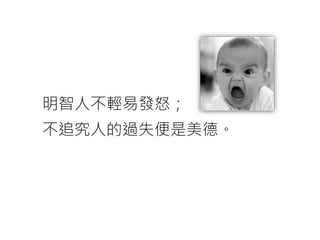 明智人不輕易發怒；
不追究人的過失便是美德。
 