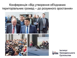 Конференція «Від утворення об'єднаних
територіальних громад – до розумного зростання»
 