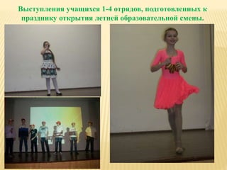 Выступления учащихся 1-4 отрядов, подготовленных к
празднику открытия летней образовательной смены.
 