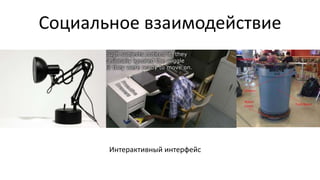 Социальное взаимодействие
Интерактивный интерфейс
 