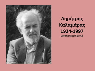 Δημήτρης
Καλαμάρας
1924-1997
μεταπολεμική γενιά
 
